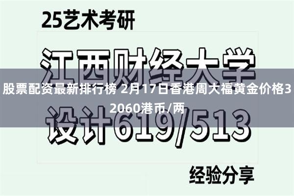 股票配资最新排行榜 2月17日香港周大福黄金价格32060港币/两