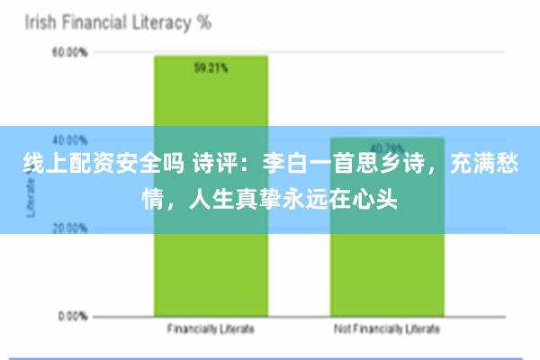 线上配资安全吗 诗评：李白一首思乡诗，充满愁情，人生真挚永远在心头