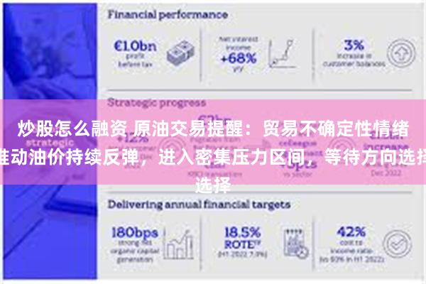 炒股怎么融资 原油交易提醒：贸易不确定性情绪推动油价持续反弹，进入密集压力区间，等待方向选择